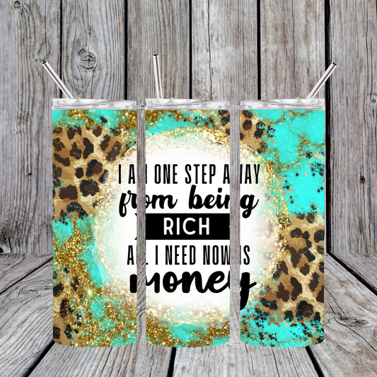 I am one step away from being Rich, all I need is Money